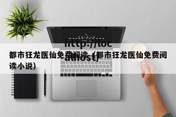 都市狂龙医仙免费阅读（都市狂龙医仙免费阅读小说）